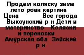 Продам коляску зима-лето роан картина › Цена ­ 3 000 - Все города, Выксунский р-н Дети и материнство » Коляски и переноски   . Амурская обл.,Зейский р-н